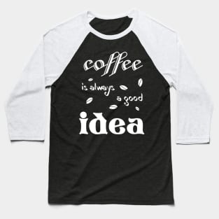 coffee is always a good idea (for dark colors) Baseball T-Shirt